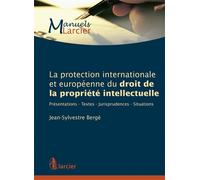 La protection internationale et européenne du droit de la propriété intellectuelle Présentation - Textes - Jurisprudences - Situations - Jean-Sylvestre Bergé - Larcier Eds - broché - Etude