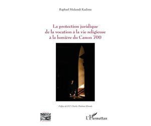 La protection juridique de la vocation à la vie religieuse à la lumière du Canon 700 - Raphael Mukendi Kadima - L'harmattan - broché - Essai