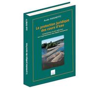 La Protection Juridique Des Cours D'eau - Contribution À Une Réflexion Sur L'appréhension Des Objets Complexes