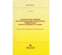 La Protection Juridique Des Inventions Dans Les Relations Commerciales Entre La France Et La Chine - Etude De Droit Comparé Et De Droit International Privé