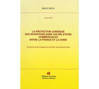 La protection juridique des inventions dans les relations commerciales entre la France et la Chine: Etude de droit comparé et de droit international privé
