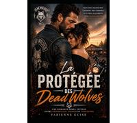 La protégée des Dead Wolves : elle fuyait son passé, il est devenu son seul refuge.: Une romance biker intense entre rédemption, passion et vengeance.