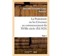 La Protestante Ou Les Cévennes Au Commencement Du Xviiie Siècle. Tome 1 (Éd.1828)