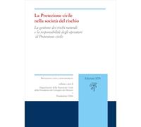 La protezione civile nella società del rischio. La gestione dei rischi naturali e la responsabilità degli operatori di Protezione civile