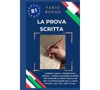 La prova scritta negli esami di lingua italiana B1: Elementi e strutture logico grammaticali per superare la prova scritta negli esami di certificazione B1 CILS CELI PLIDA CERT