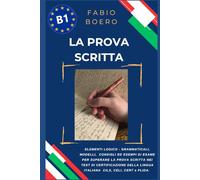 La prova scritta negli esami di lingua italiana B1: Elementi e strutture logico grammaticali per superare la prova scritta negli esami di certificazione B1 CILS CELI PLIDA CERT
