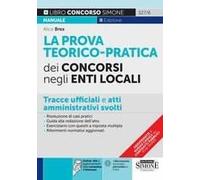 La Prova Teorico-Pratica Dei Concorsi Negli Enti Locali. Tracce Ufficiali E Atti Amministrativi Svolti. Area Amministrativa. Area Contabile. Area Tecnica. Area Vigilanza