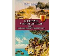 La Provence à travers les siècles: Tome 1, Géographie ancienne ; Premiers peuples