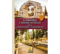 La Provence à travers les siècles: Tome 2, La domination romaine ; Civilisation chrétienne