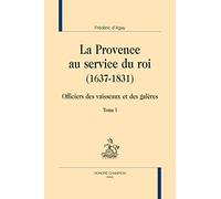 La Provence au service du roi (1637-1831). Officiers des vaisseaux et des galères. Tome I. Tome II. Dictionnaire.