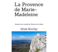 La Provence de Marie-Madeleine: Itinéraire à la croisée de l'Histoire et du Sacré