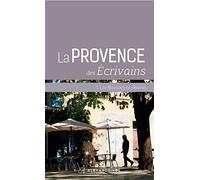 La Provence des écrivains: Les Bouches du Rhône