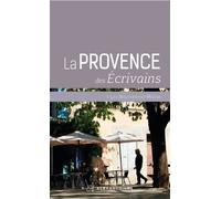 La Provence des écrivains: Les Bouches du Rhône