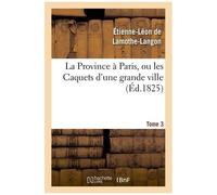 La Province À Paris, Ou Les Caquets D'une Grande Ville - Tome 3