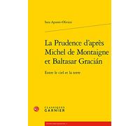 La Prudence d'après Michel de Montaigne et Baltasar Gracián: Entre le ciel et la terre