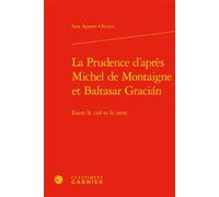 La Prudence d'après Michel de Montaigne et Baltasar Gracián Entre le ciel et la terre - Sara Aponte-Olivieri - Classiques Garnier - relié - Essai