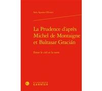 La Prudence d'après Michel de Montaigne et Baltasar Gracián Sara Aponte-Olivieri (Auteur), Claude Blum (Direction)