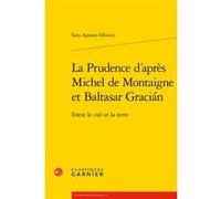 La Prudence d'après Michel de Montaigne et Baltasar Gracián Sara Aponte-Olivieri (Auteur), Claude Blum (Direction)