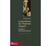 La Prudence De L'homme D'esprit: L'ethique De Pierre Charron (Foundations Of Modern Thought)