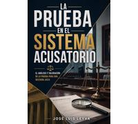 La Prueba en el Sistema Acusatorio: El análisis y valoración de la prueba para una decisión justa