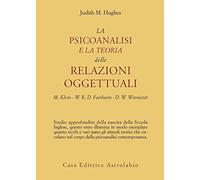 La psicoanalisi e la teoria delle relazioni oggettuali. Melanie Klein, W. R. D. Fairbairn e D. W. Winnicott