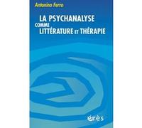 La psychanalyse comme littérature et thérapie Antonino Ferro (Auteur), Francesco Barale (Préface), Patrick Faugeras (Traduction)