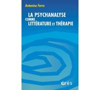 La psychanalyse comme littérature et thérapie - Antonino Ferro - Eres - broché - Essai