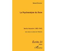La Psychanalyse du Duce Benito Mussolini (1883-1945) Une mise en scène de l'histoire - Une mise en scène de l'histoire - Roland Brunner - L'harmattan - broché - Théâtre