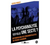 La Psychanalyse Est-Elle Une Secte ? - Anthropologie Des Fondamentalistes Du Freudo-Lacanisme