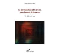 La psychanalyse et le croire, des chemins de traverse La faille et le sens - Jean-Daniel Hubert - L'harmattan - broché - Essai