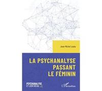 La psychanalyse passant le féminin Jean-Michel Louka (Auteur)