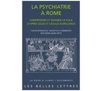 La Psychiatrie À Rome - Comprendre Et Soigner La Folie D'après Celse Et Caelius Aurelianus