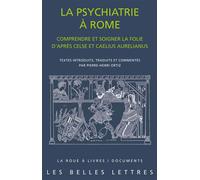 La psychiatrie à Rome Comprendre et soigner la folie d'après Celse et Caelius Aurelianus - Celse - Belles Lettres - broché - Essai