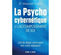 La psycho cybernétique et l'accomplissement de soi - L'art de diriger votre esprit vers votre réalisation - Maxwell Maltz - Un Monde Different - broché - Essai