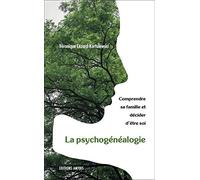 La psychogénéalogie - Comprendre sa famille et décider d'être soi