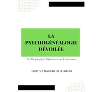 La Psychogénéalogie Dévoilée: UN COURS POUR DÉBUTANTS ET PRATICIENS