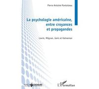 La psychologie américaine, entre croyances et propagandes Lewin, Milgram, Janis et Kahneman - Pierre-Antoine Pontoizeau - L'harmattan - broché - Essai