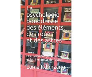 La psychologie bouddhiste des éléments, des roues et des astres: Les 5 éléments, les 5 chakras et les 7 énergies de l’astral