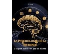 La Psychologie De La Richesse: L'argent, Serviteur, Pas Un Maître (French Edition)