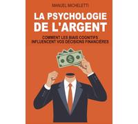 LA PSYCHOLOGIE DE L'ARGENT: Comment les biais cognitifs influencent vos décisions financières