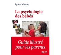 La Psychologie Des Bébés - Comment Les Relations Favorisent Le Développement De L'enfant De La Naissance À 2 Ans