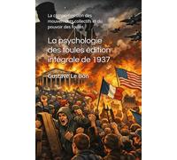 La psychologie des foules édition intégrale de 1937: La compréhension des mouvements collectifs et du pouvoir des foules