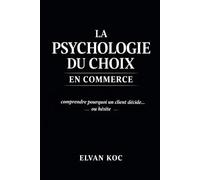 LA PSYCHOLOGIE DU CHOIX EN COMMERCE: Comprendre pourquoi un client décide...ou hésite