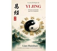 La psychologie du Yi Jing: 64 leçons ancestrales pour la vie moderne Affrontez l’incertitude, prenez de meilleures décisions et retrouvez votre stabilité intérieure