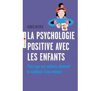 La psychologie positive avec les enfants: Pour que vos enfants donnent le meilleur d'eux-mêmes