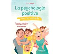 La psychologie positive avec les enfants Pour que vos enfants donnent le meilleur d'eux-mêmes. - Agnès Dutheil - Eyrolles - broché - Guide