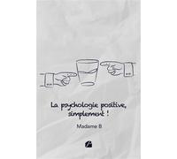 La psychologie positive, simplement ! - Madame B - Du Pantheon Eds - broché - Guide