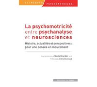 La Psychomotricité Entre Psychanalyse Et Neurosciences - Histoire, Actualités Et Perspectives : Pour Une Pensée En Mouvement