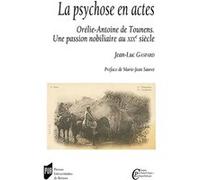La psychose en actes: Orélie-Antoine de Tounens. Une passion nobiliaire au XIXe siècle. Préface de Marie-Jean Sauret