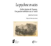 La psychose en actes Orélie-Antoine de Tounens. Une passion nobiliaire au XIXe siècle. Préface de Marie-Jean Sauret - Jean-Luc Gaspard - Presses Universitaires Rennes - broché - Essai
